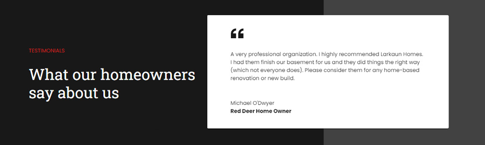 Website section titled 'TESTIMONIALS' with bold text 'What our homeowners say about us' alongside a customer testimonial praising Larkaun Homes for professional basement finishing and recommending them for any home-based renovation or new build, attributed to Michael O'Dwyer, Red Deer Home Owner.
